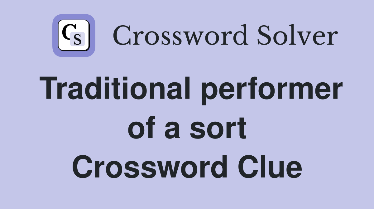 Traditional performer of a sort Crossword Clue