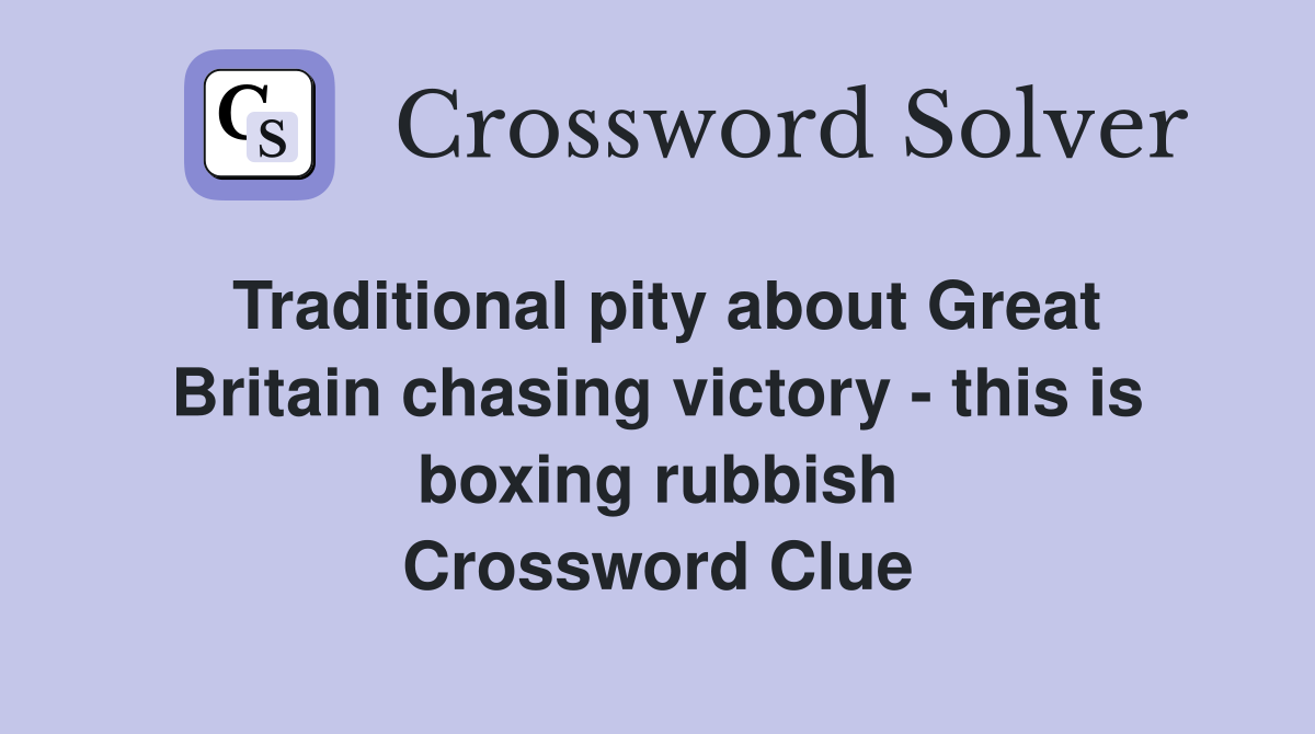 Traditional pity about Great Britain chasing victory - this is boxing rubbish Crossword Clue