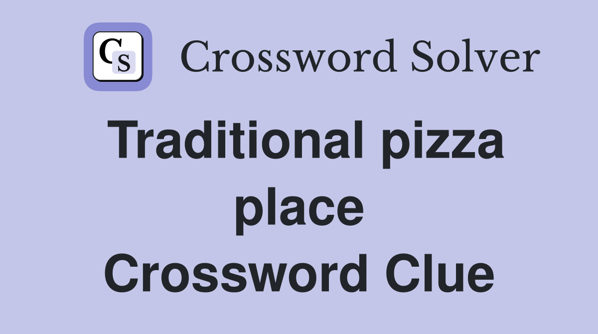 Traditional pizza place Crossword Clue