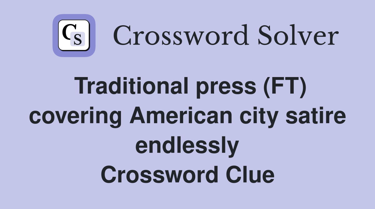 Traditional press (FT) covering American city satire endlessly Crossword Clue