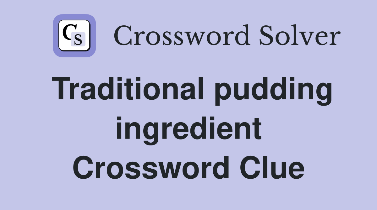 Traditional pudding ingredient Crossword Clue