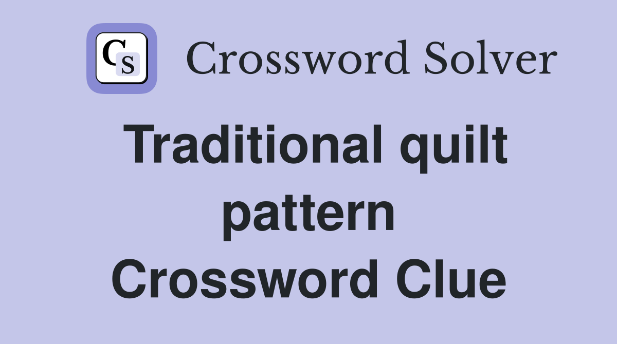 Traditional quilt pattern Crossword Clue