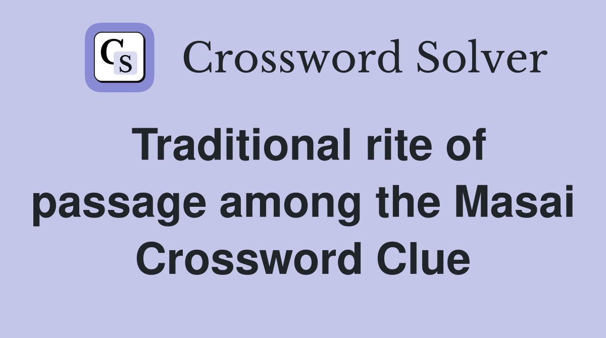 Traditional rite of passage among the Masai Crossword Clue