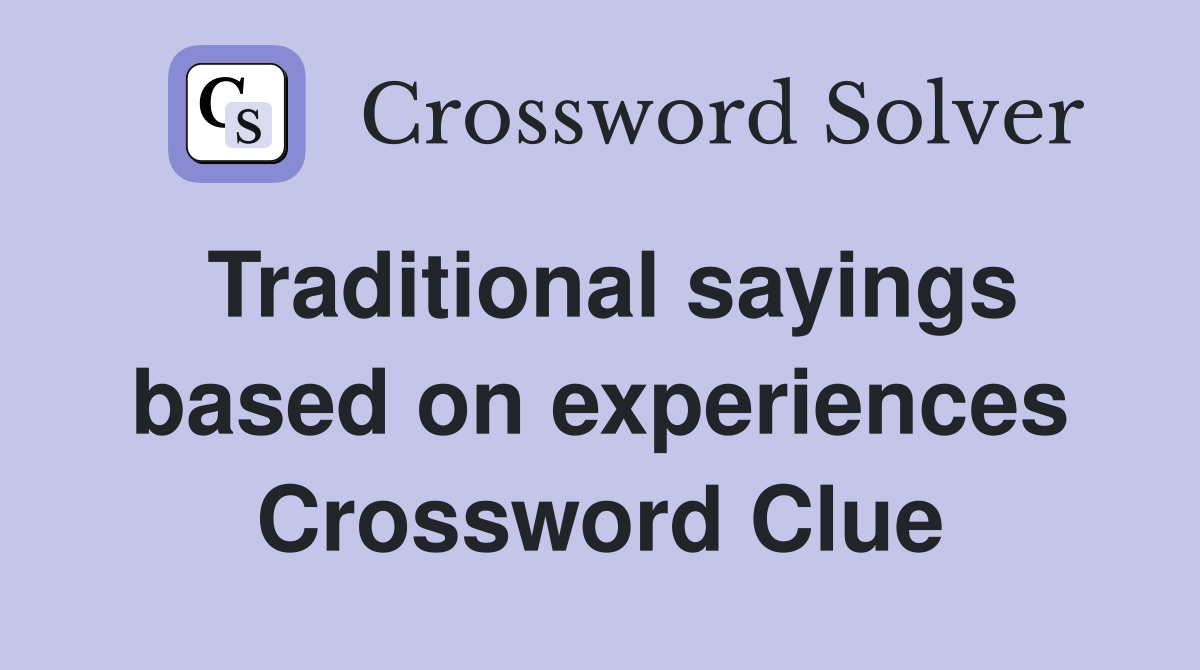 Traditional sayings based on experiences Crossword Clue