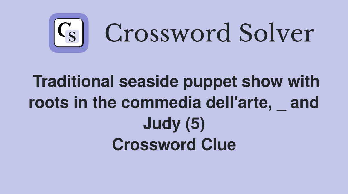 Traditional seaside puppet show with roots in the commedia dell'arte, _ and Judy (5) Crossword Clue