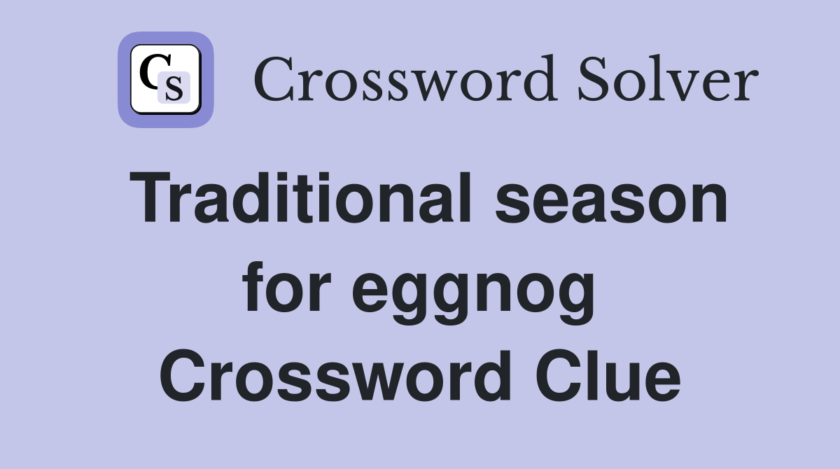 Traditional season for eggnog Crossword Clue