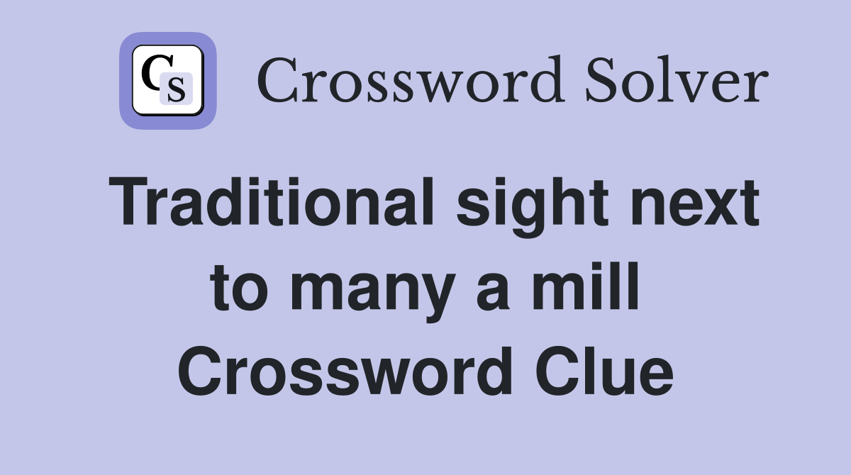 Traditional sight next to many a mill Crossword Clue