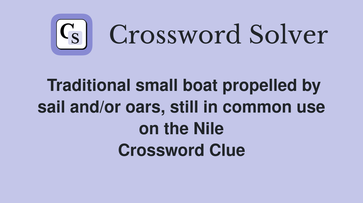 Traditional small boat propelled by sail and/or oars, still in common use on the Nile Crossword Clue