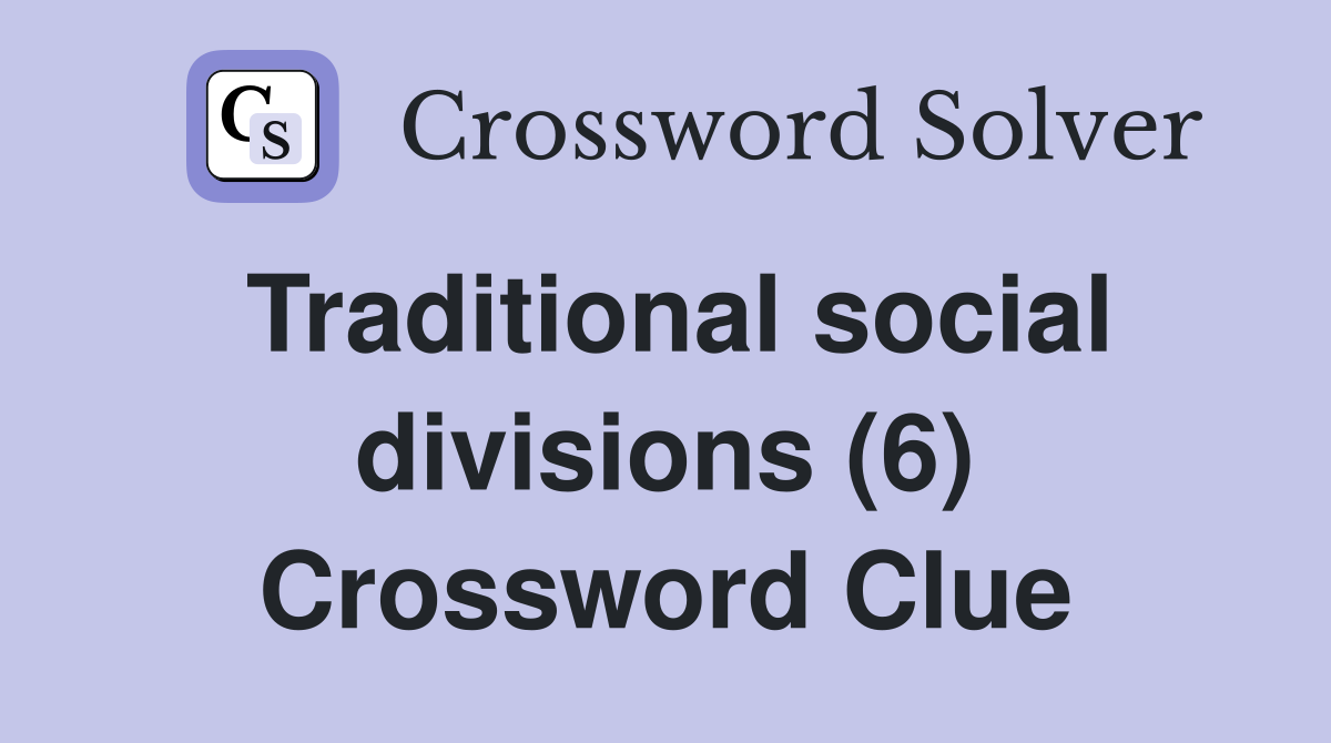 Traditional social divisions (6) Crossword Clue
