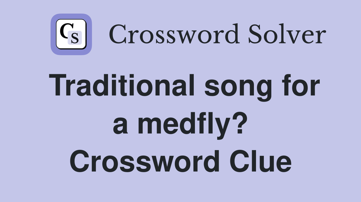 Traditional song for a medfly? Crossword Clue