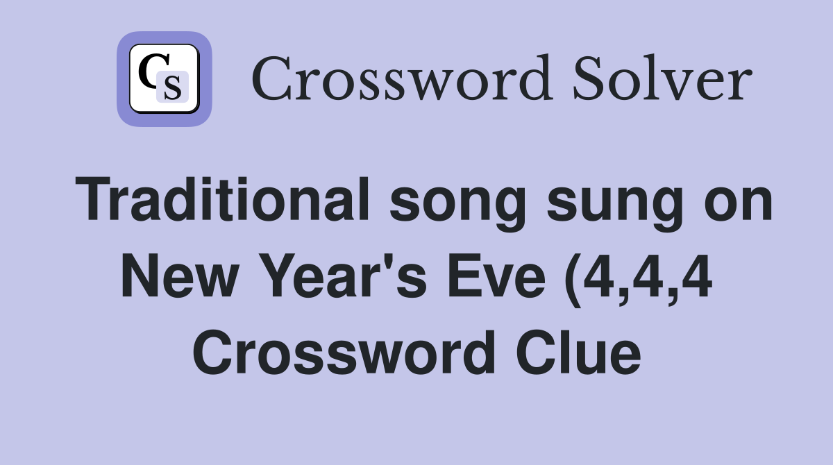 Traditional song sung on New Year #39 s Eve (4 4 4) Crossword Clue Traditional song sung on New Year #39 s Eve (4 4 4) Crossword Clue