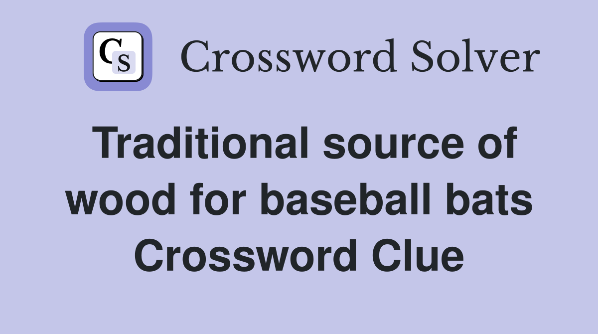 Traditional source of wood for baseball bats Crossword Clue