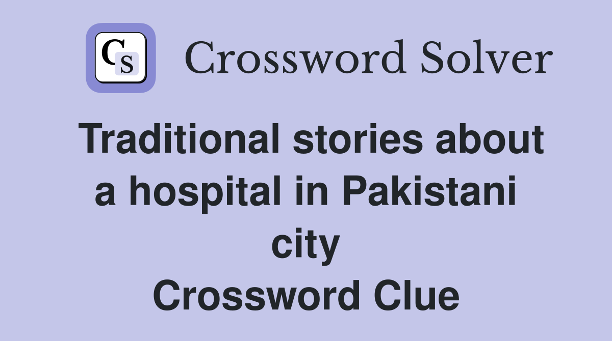 Traditional stories about a hospital in Pakistani city Crossword Clue