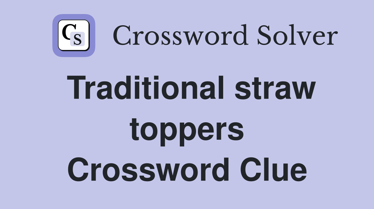 Traditional straw toppers Crossword Clue