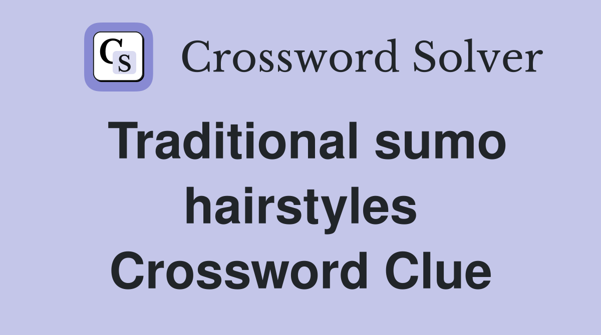 Traditional sumo hairstyles Crossword Clue