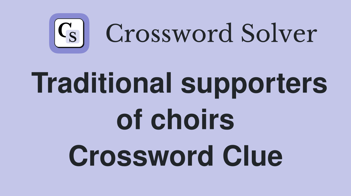 Traditional supporters of choirs Crossword Clue