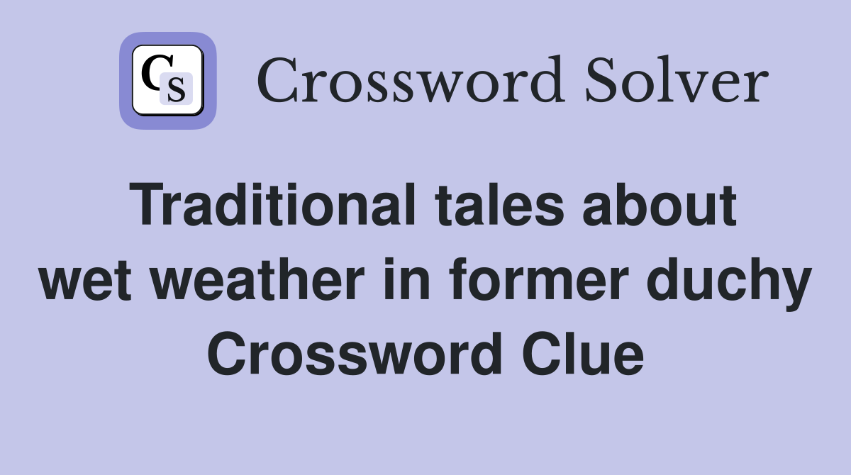 Traditional tales about wet weather in former duchy Crossword Clue