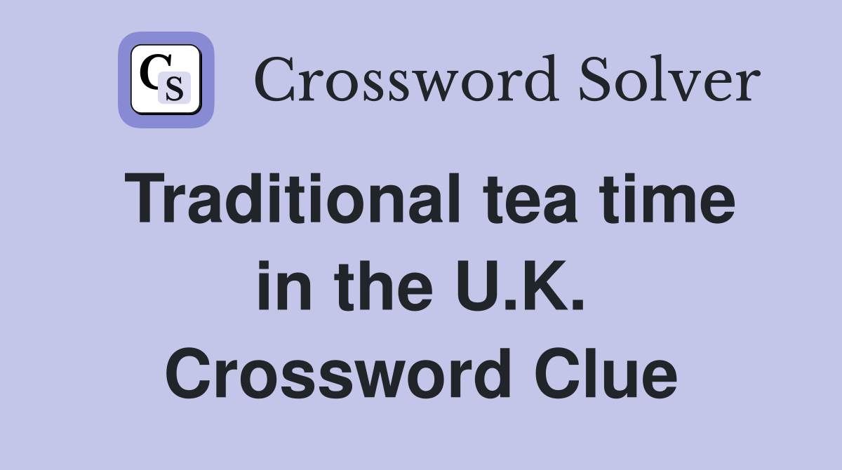 Traditional tea time in the U.K. Crossword Clue