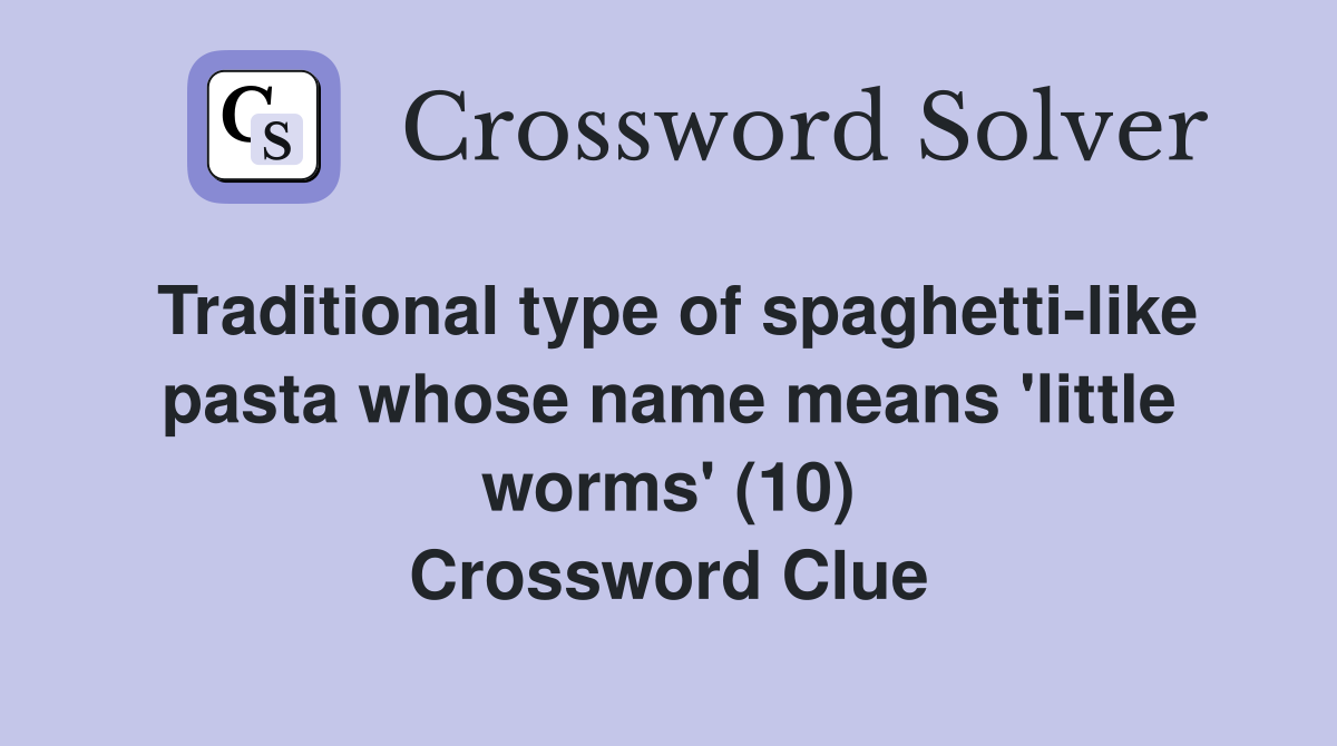Traditional type of spaghetti-like pasta whose name means 'little worms' (10) Crossword Clue