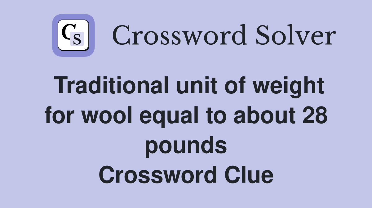 Traditional unit of weight for wool equal to about 28 pounds Crossword Clue