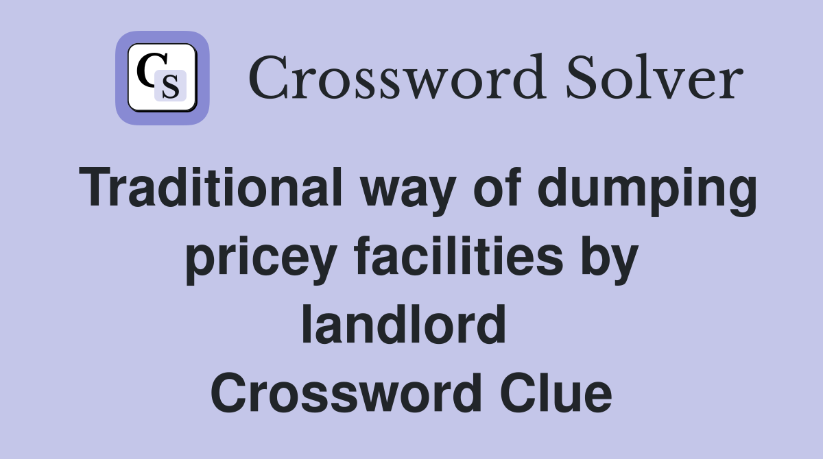 Traditional way of dumping pricey facilities by landlord  Crossword Clue