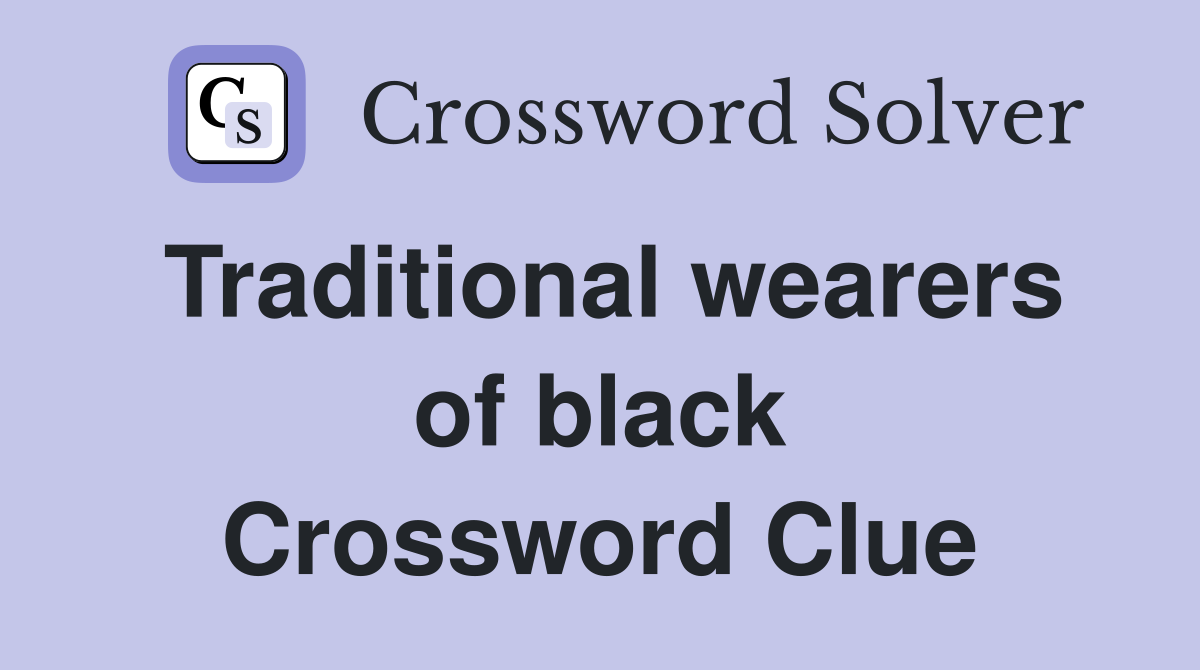 Traditional wearers of black Crossword Clue