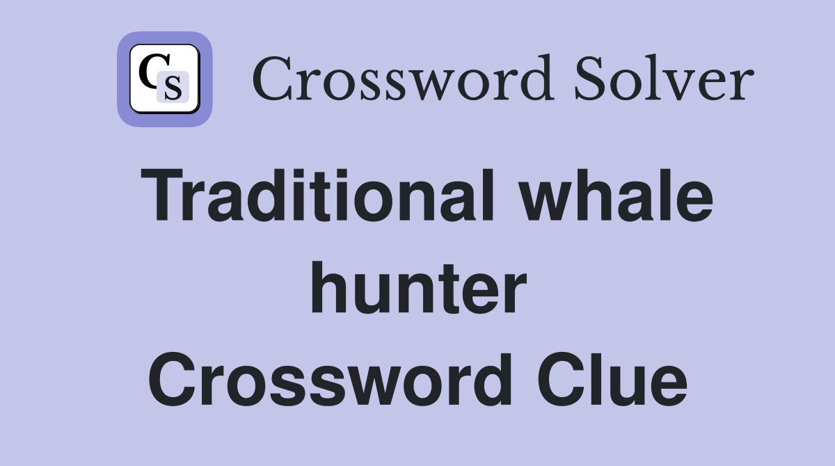 Traditional whale hunter Crossword Clue