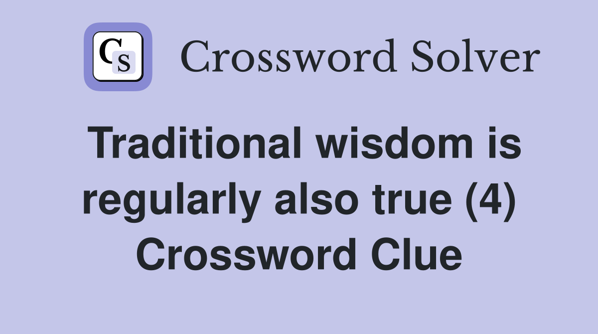 Traditional wisdom is regularly also true (4) Crossword Clue
