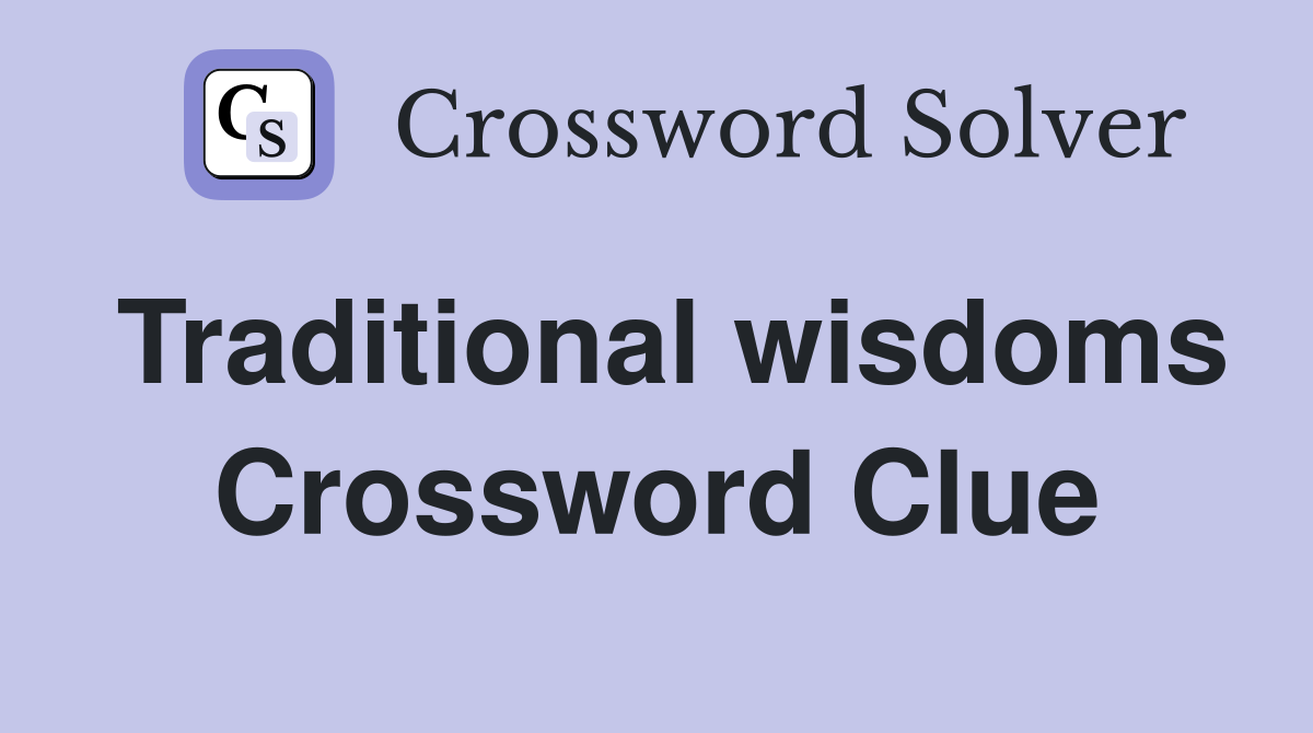 Traditional wisdoms Crossword Clue