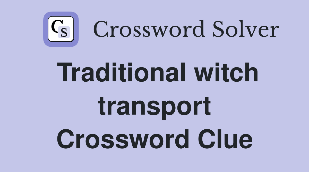 Traditional witch transport Crossword Clue