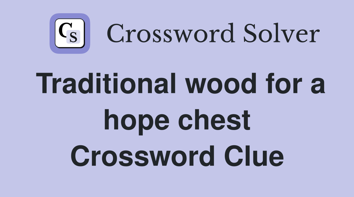 Traditional wood for a hope chest Crossword Clue