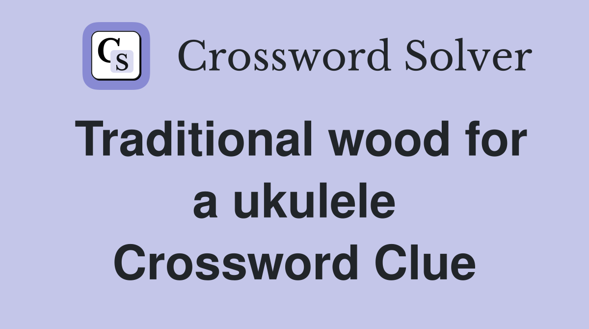 Traditional wood for a ukulele Crossword Clue