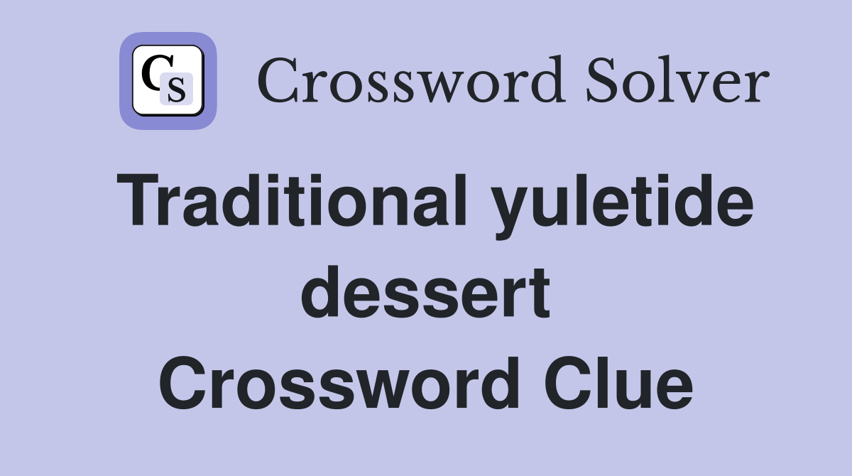 Traditional yuletide dessert Crossword Clue