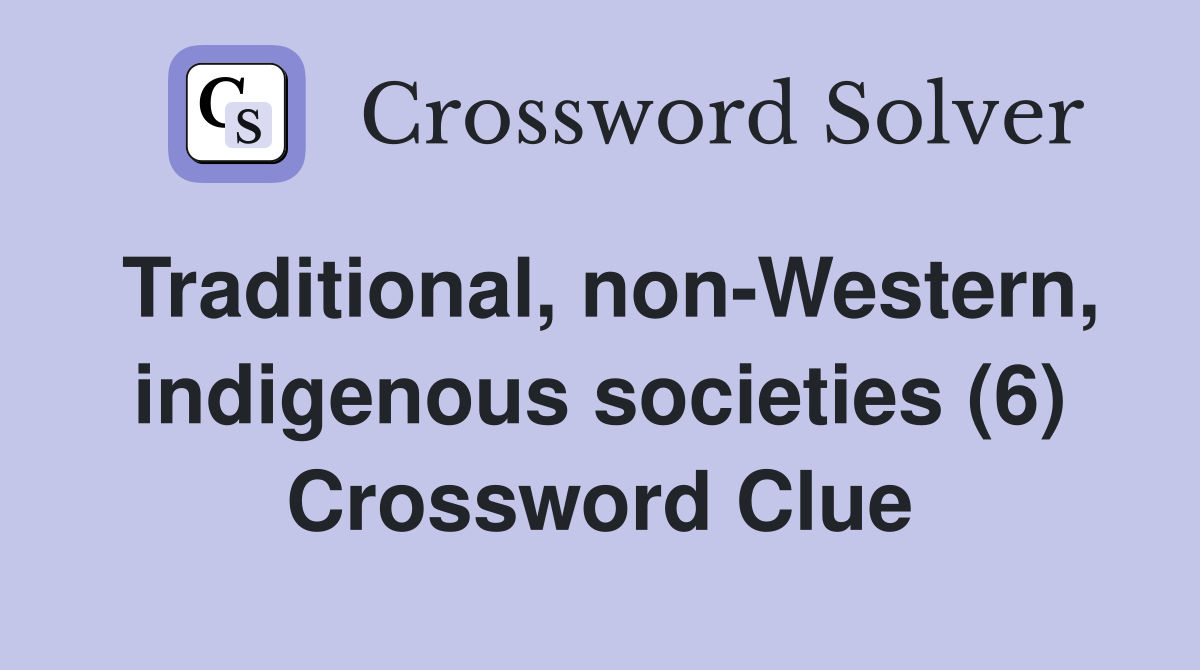 Traditional, non-Western, indigenous societies (6) Crossword Clue