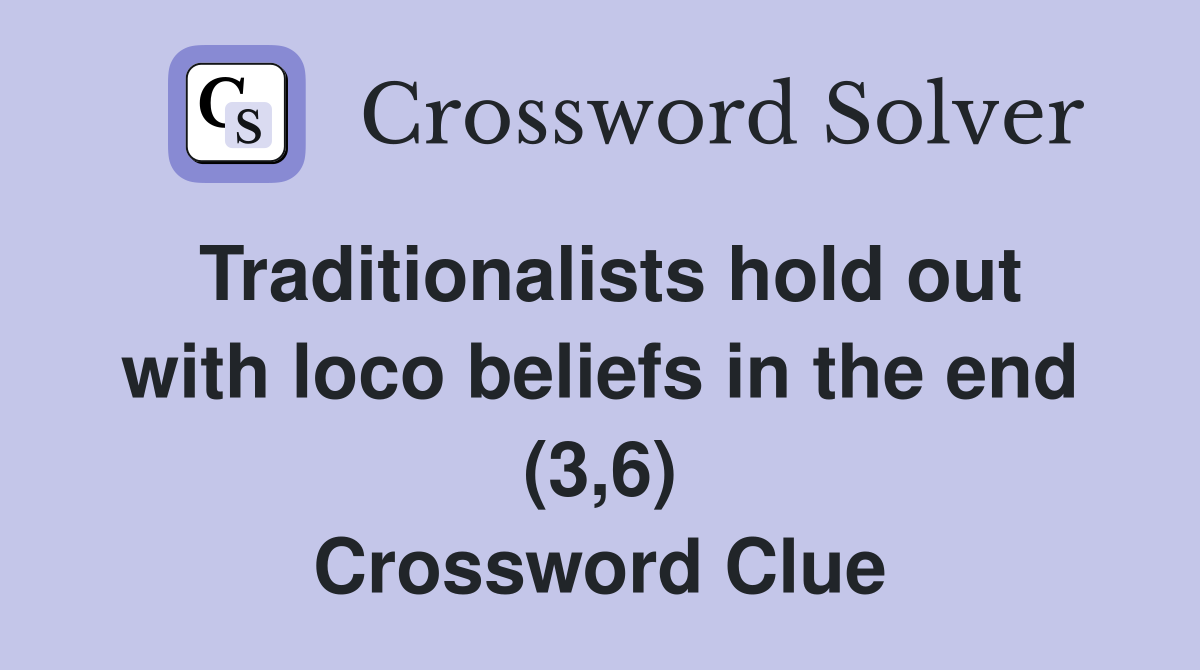 Traditionalists hold out with loco beliefs in the end (3,6) Crossword Clue