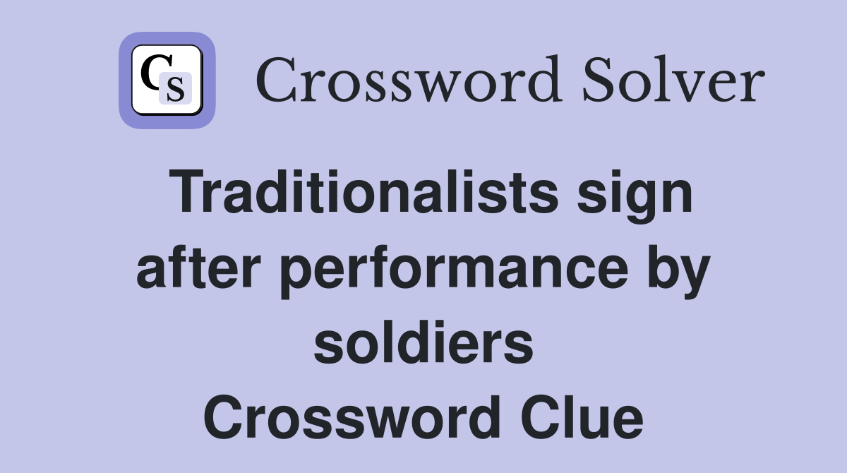 Traditionalists sign after performance by soldiers Crossword Clue