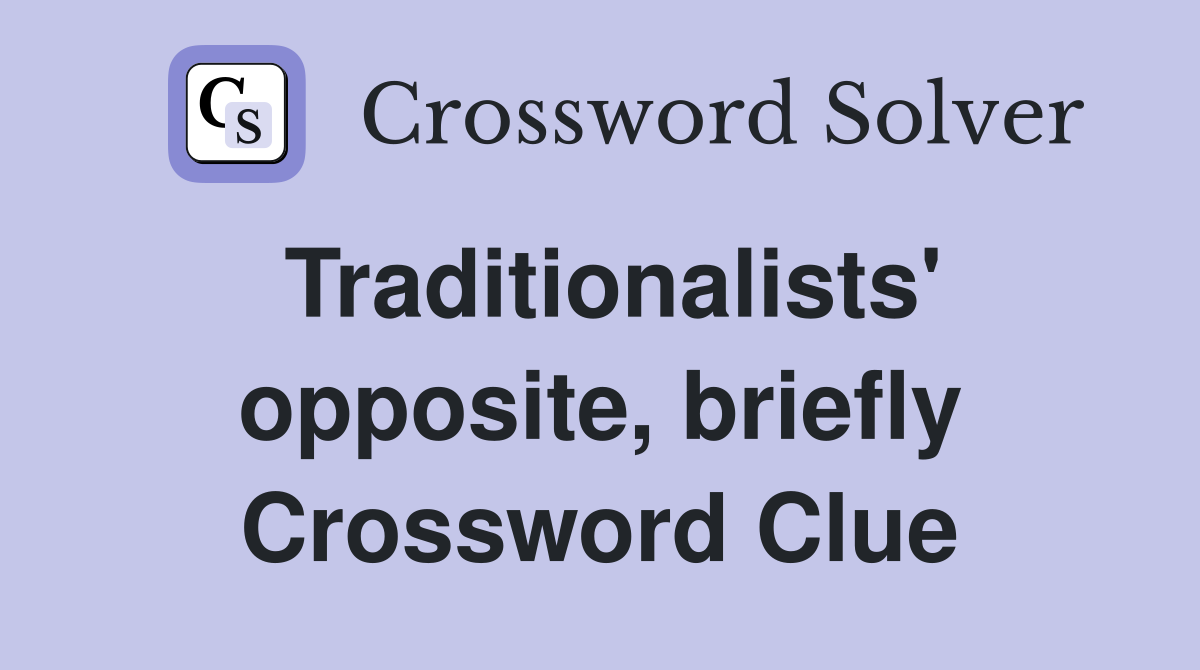 Traditionalists' opposite, briefly Crossword Clue