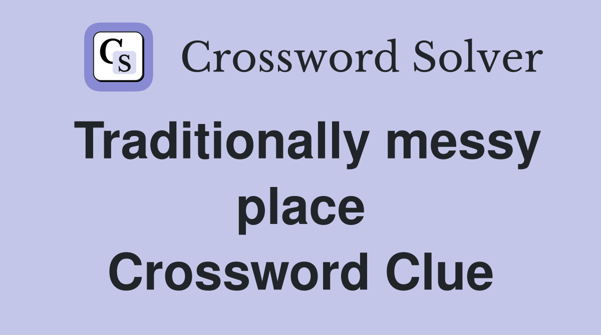 Traditionally messy place Crossword Clue
