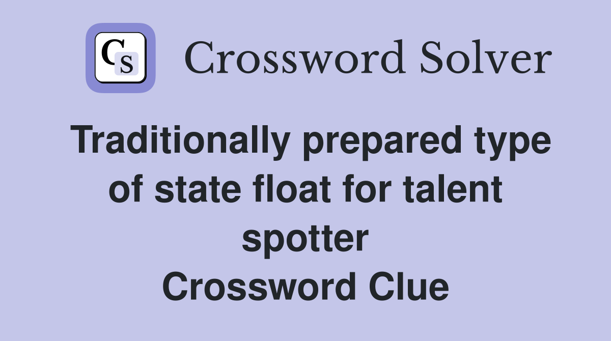 Traditionally prepared type of state float for talent spotter Crossword Clue