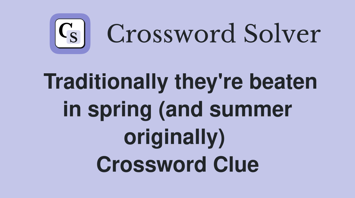 Traditionally they're beaten in spring (and summer originally)  Crossword Clue