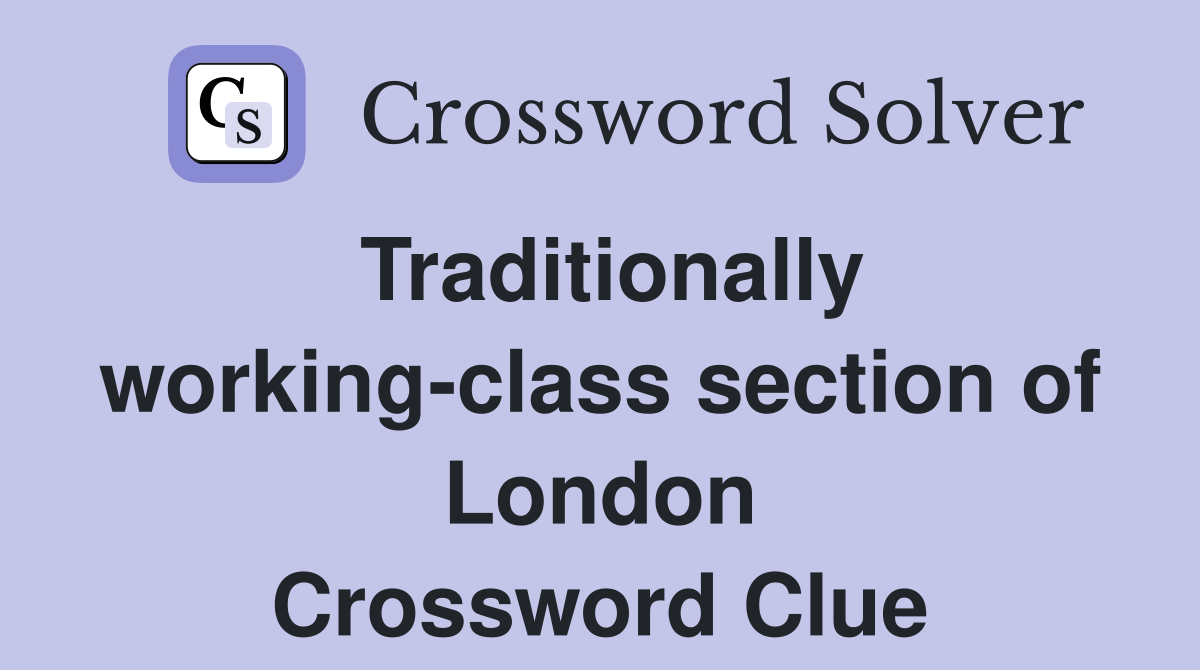 Traditionally working-class section of London Crossword Clue