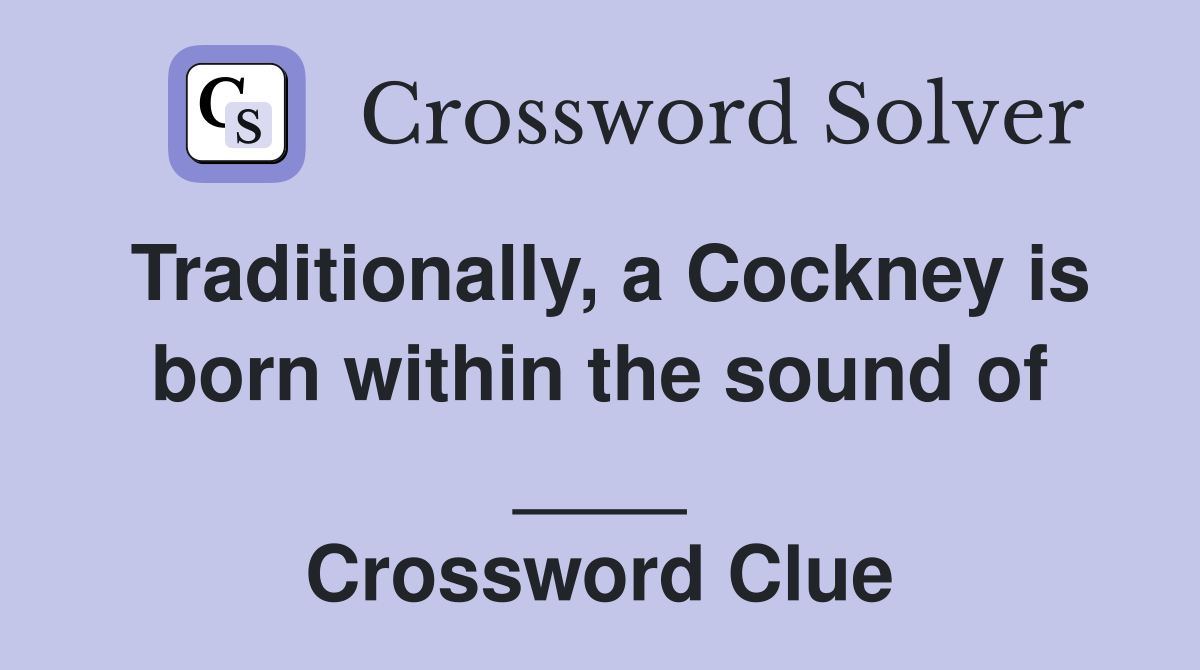 Traditionally, a Cockney is born within the sound of ____ Crossword Clue