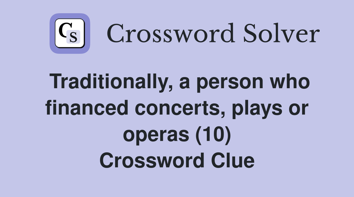 Traditionally, a person who financed concerts, plays or operas (10) Crossword Clue