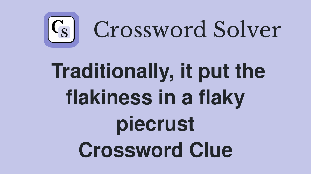 Traditionally, it put the flakiness in a flaky piecrust Crossword Clue