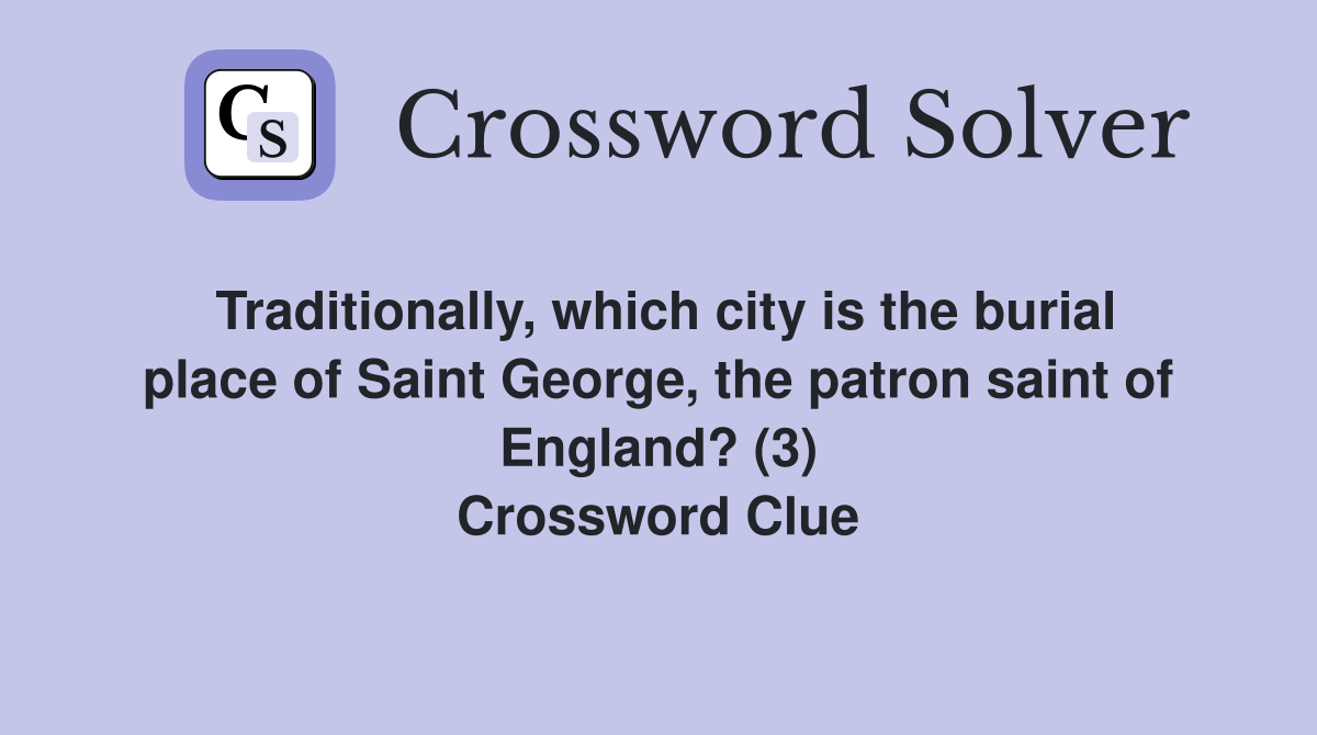 Traditionally, which city is the burial place of Saint George, the patron saint of England? (3) Crossword Clue