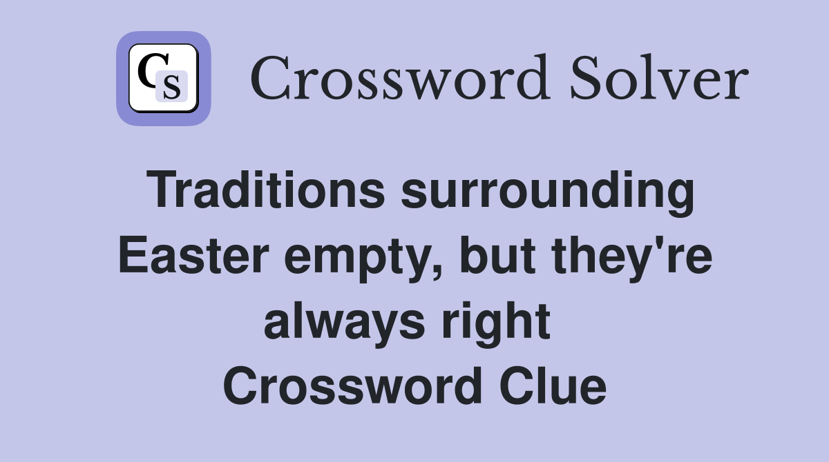 Traditions surrounding Easter empty, but they're always right  Crossword Clue