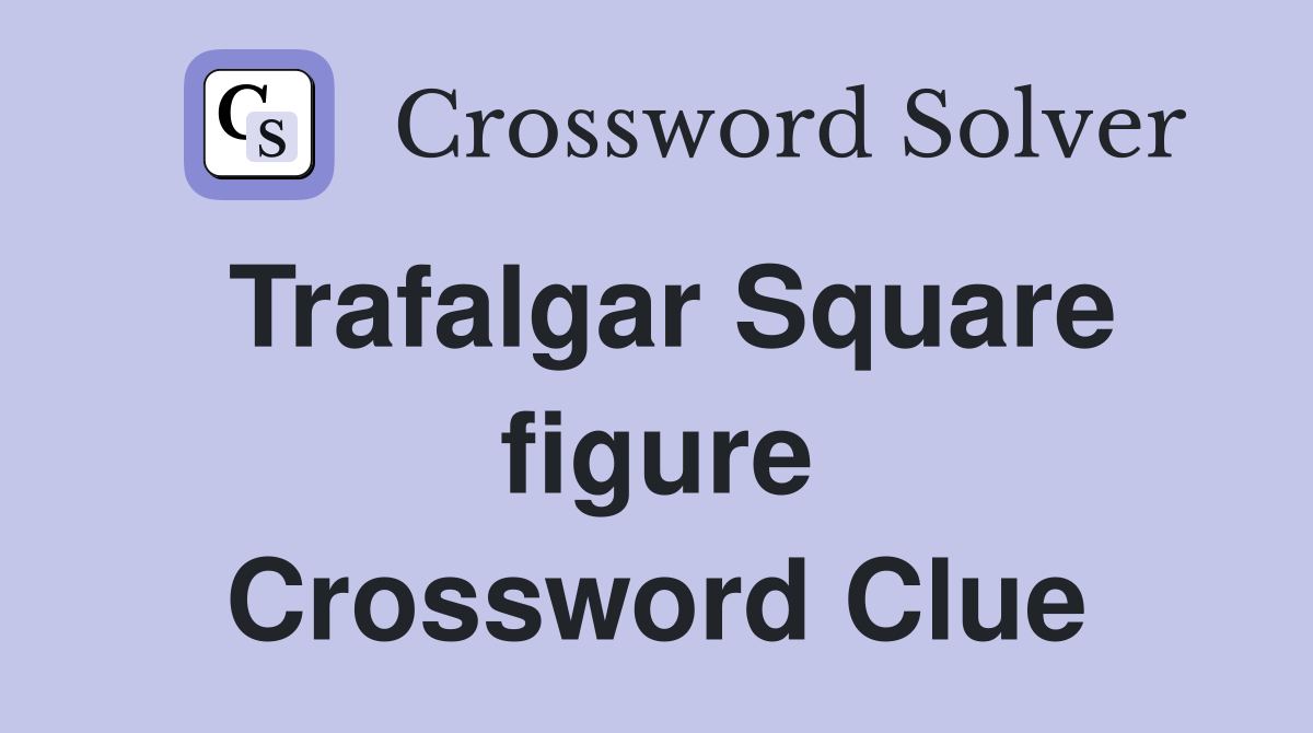 Trafalgar Square figure Crossword Clue