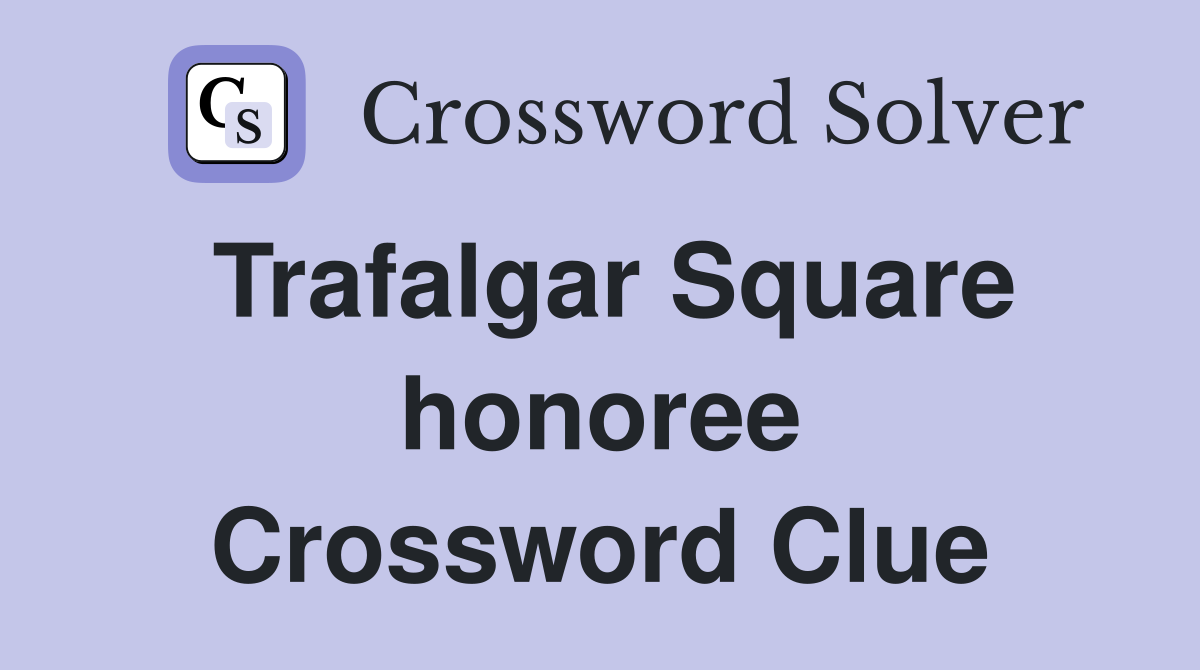 Trafalgar Square honoree Crossword Clue