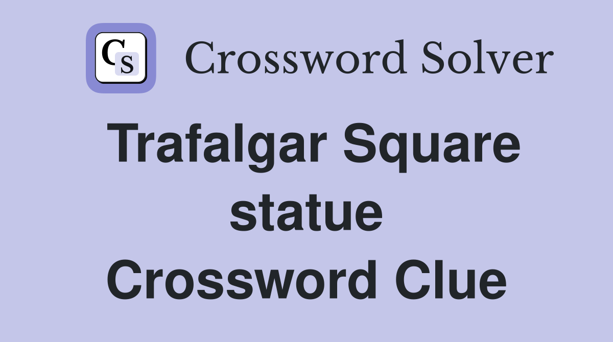 Trafalgar Square statue Crossword Clue