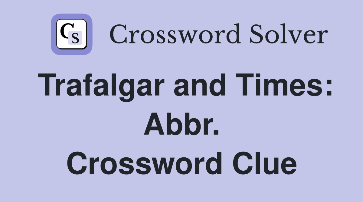 Trafalgar and Times: Abbr. Crossword Clue